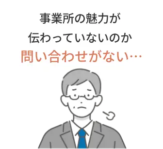 事業所の魅力が伝わっていないのか問い合わせがない…